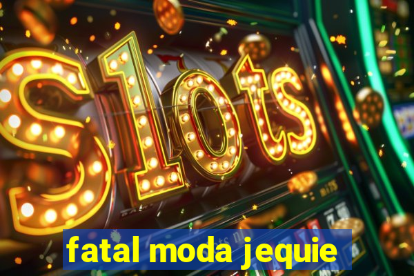 fatal moda jequie